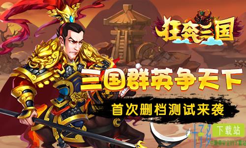 三国群英争天下《狂奔三国》首次删档测试来袭（狂奔三国下载）